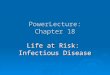 PowerLecture: Chapter 18 Life at Risk: Infectious Disease