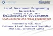 Local Government Programming In-service October 22 & 23, 2014 Deliberative Governance: Civil Discourse and Public Engagement Presented by Bill Rizzo Professor