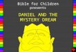 DANIEL AND THE MYSTERY DREAM Bible for Children presents