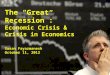 The “Great Recession”: Economic Crisis & Crisis in Economics Sasan Fayazmanesh October 11, 2012