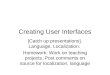 Creating User Interfaces [Catch up presentations]. Language. Localization. Homework: Work on teaching projects. Post comments on source for localization,