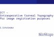ICT – Intraoperative Corneal Topography for image registration purposes S.Schründer