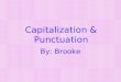 Capitalization & Punctuation By: Brooke Capitalization Things you capitalize: The first word of a sentence. The first word of a sentence. The names of