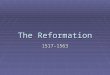 The Reformation 1517-1563.  Reformation – a movement to change religion in Europe  started by Martin Luther in 1517 when he posted his 95 Theses  ended