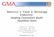 Www.gmaonline.org America’s Food & Beverage Industry Helping Consumers Build Healthier Diets Pamela G. Bailey President and CEO Grocery Manufacturers Association