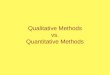 Qualitative Methods vs. Quantitative Methods. Qualitative Methods? Quantitative Methods?