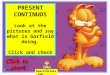 PRESENT CONTINUOS Look at the pictures and say what is Garfield doing. Click and check Maestralidia.com
