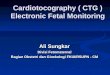 Cardiotocography ( CTG ) Electronic Fetal Monitoring Ali Sungkar Divisi Fetomaternal Bagian Obstetri dan Ginekologi FKUI/RSUPN - CM