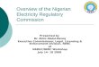 Overview of the Nigerian Electricity Regulatory Commission Presented by Dr. Alimi Abdul-Razaq Executive Commissioner, Legal, Licensing & Enforcement Division,