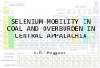 SELENIUM MOBILITY IN COAL AND OVERBURDEN IN CENTRAL APPALACHIA R.R. Maggard
