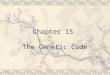 Chapter 15 The Genetic Code. The Central Dogma  Which of the triplet codons are responsible for specifying which amino acid and what are the rules that