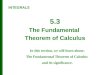 5.3 The Fundamental Theorem of Calculus INTEGRALS In this section, we will learn about: The Fundamental Theorem of Calculus and its significance