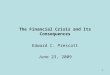 1 The Financial Crisis and Its Consequences Edward C. Prescott June 23, 2009