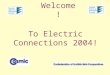 Welcome! To Electric Connections 2004!. Electric Connections 2004 Housekeeping Stuff –Coffee, Lunch, Start and End Times –Fire exits, toilets, mobile