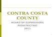 1 CONTRA COSTA COUNTY BOARD OF SUPERVISORS REDISTRICTING 2011