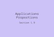 Applications Proportions Section 1.9. Proportions What are proportions? - If two ratios are equal, they form a proportion. Proportions can be used in