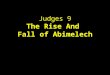 Judges 9 The Rise And Fall of Abimelech. Themes God knows the course that evil takes and at the right time puts an end to it. God gives us the rulers