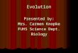 Evolution Presented by: Mrs. Carmen Knopke FUHS Science Dept. Biology