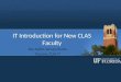 IT Introduction for New CLAS Faculty Ken Sallot, kens@ufl.edu Director, CLAS IT