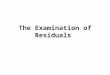 The Examination of Residuals. The residuals are defined as the n differences : where is an observation and is the corresponding fitted value obtained