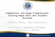Completers and Wage Progression: Joining Wage Data and Student Records Patrick Perry, Vice Chancellor California Community Colleges Chancellor’s Office
