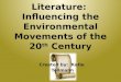 Literature: Influencing the Environmental Movements of the 20 th Century Created by: Katie Tollmann