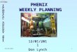 12/01/20111 PHENIX WEEKLY PLANNING 12/01/2011 Don Lynch