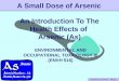 A Small Dose of Arsenic – 04/15/11 An Introduction To The Health Effects of Arsenic (As) A Small Dose of Arsenic ENVIRONMENTAL AND OCCUPATIONAL TOXICOLOGY