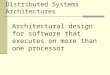 Distributed Systems Architectures Architectural design for software that executes on more than one processor