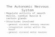 The Autonomic Nervous System Regulate activity of smooth muscle, cardiac muscle & certain glands Structures involved –general visceral sensory neurons