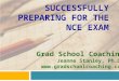 SUCCESSFULLY PREPARING FOR THE NCE EXAM Grad School Coaching Jeanne Stanley, Ph.D. 
