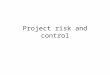 Project risk and control. Tender risk Programme and method – Tightness of completion LAD’s Extent of change – Construction method Temporary works Change