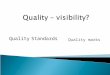 Quality marks Quality Standards. What do you expect when you say “quality”? Consistent produce always the same (meets set, known, standard) A supplier