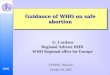Child and Adolescent Health and Development RHR RHR Guidance of WHO on safe abortion FIAPAC, Moscow October 28, 2005 G. Lazdane Regional Adviser RHR WHO