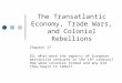 The Transatlantic Economy, Trade Wars, and Colonial Rebellions Chapter 17 EQ: What were the impacts of European mercantile ventures in the 18 th century?