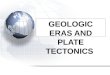 GEOLOGIC ERAS AND PLATE TECTONICS Planet Earth 1.Geologic History 2.Earth’s Interior 3.Tectonic Plates