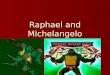 Raphael and Michelangelo. Background Born in 1483 and died in 1520 Born in 1483 and died in 1520 He was a painter and an architect He was a painter and