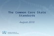 The Common Core State Standards August 2010. Common Core Development Initially 48 states and three territories signed on Final Standards released June