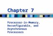 1 Chapter 7 Processor-in-Memory, Reconfigurable, and Asynchronous Processors