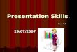 Presentation Skills. Anup.G.S. 29/07/2007. Making oral presentations. 1>Preparation… 1>Preparation… 2>Making the presentation … 2>Making the presentation