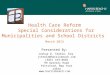 Health Care Reform Special Considerations for Municipalities and School Districts March 2013 Presented By:  Joshua D. Steele, Esq. jsteele@harrisbeach.com