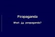 Propaganda What is propaganda?. (At least) 2 schools of thought Propaganda, however it is defined, is inherently deceitful and thus morally reprehensible