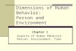 Dimensions of Human Behavior: Person and Environment Chapter 1 Aspects of Human Behavior: Person, Environment, Time