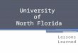 University of North Florida Lessons Learned. Ground Rules One Conversation Listen To Hear Differences Be Honest/Candid & Open Be Tough On Issues/Concerns