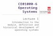 CE01000-6 Operating Systems Lecture 1 Introduction to the module, definition and historical development of operating systems