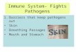 Immune System- Fights Pathogens 1.Barriers that keep pathogens out Skin Breathing Passages Mouth and Stomach