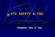ATV SAFETY & YOU Chapter One & Two. Reducing the Risk ATVâ€™s used by people of all ages Military, Farmers, Foresters, Hunters Game Wardens, Biologists,