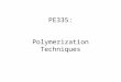 PE335: Polymerization Techniques Techniques2 Production Steps Monomer Type of polymerization Technique/Reactor Reaction conditions Initiator/Catalyst