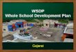 WSDP Whole School Development Plan Gujarat. WSDP A holistic school development plan Combination of educational plan that guides the infrastructure plan