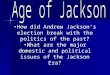 How did Andrew Jackson’s election break with the politics of the past? What are the major domestic and political issues of the Jackson Era?